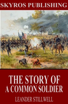 The Story of a Common Soldier of Army Life in the Civil War, 1861-1865