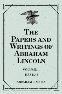 The Papers and Writings of Abraham Lincoln: Volume 1, 1832-1843