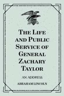 The Life and Public Service of General Zachary Taylor: An Address