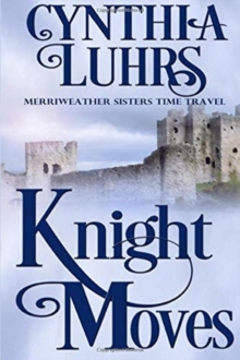 Knight Moves : A Merriweather Sisters Time Travel Romance