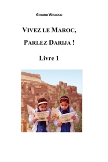 Vivez le Maroc, Parlez Darija ! Livre 1 : Arabe Dialectal Marocain - Cours Approfondi de Darija