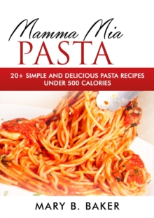 Mamma Mia Pasta - 20+ Simple And Delicious Pasta Recipes Under 500 Calories