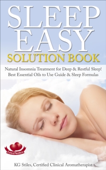 Sleep Easy Solution Book Natural Insomnia Treatment for Deep & Restful Sleep! Best Essential Oils to Use Guide & Sleep Formulas : Essential Oil Wellness