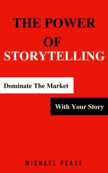 Power Of Storytelling: Dominate the Market With Your Story