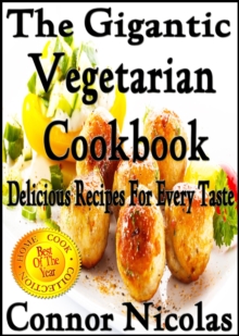 Gigantic Vegetarian Cookbook: Delicious Recipes For Every Taste