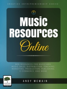 Music Resources Online: Web Resources for Musicians: Music Sales, Distribution, Teaching, Marketing, production, Publishing, E-Commerce, and More