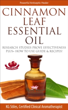 Cinnamon Leaf Essential Oil Research Studies Prove Effectiveness Plus+ How to Use Guide & Recipes : Healing with Essential Oil