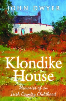 Klondike House: Memories of an Irish Country Childhood