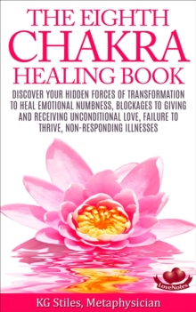 Eighth Chakra Healing Book - Heal Emotional Numbness, Blockages to Giving & Receiving Unconditional Love, Failure to Thrive, Non-Responding Illness : Chakra Healing