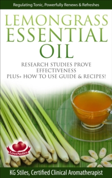 Lemongrass Essential Oil Research Studies Prove Effectiveness Plus + How to Use Guide & Recipes : Healing with Essential Oil