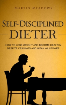 Self-Disciplined Dieter: How to Lose Weight and Become Healthy Despite Cravings and Weak Willpower : Simple Self-Discipline, #3