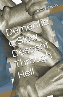 Dementia a Slow Descent Through Hell