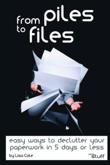 From Piles to Files : Easy ways to declutter your paperwork in 5 days.