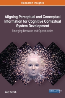Aligning Perceptual and Conceptual Information for Cognitive Contextual System Development : Emerging Research and Opportunities
