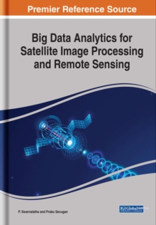 Big Data Analytics for Satellite Image Processing and Remote Sensing, Hardback Book Big Data Analytics for Satellite Image Processing and Remote Sensing, Hardback Book