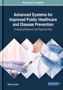 Advanced Systems for Improved Public Healthcare and Disease Prevention: Emerging Research and Opportunities, Hardback Book Advanced Systems for Improved Public Healthcare and Disease Prevention: Emerging Research and Opportunities, Hardback Book