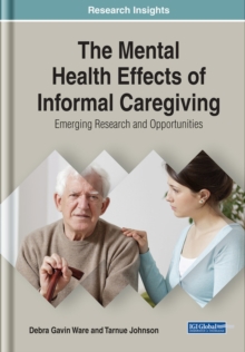 The Mental Health Effects of Informal Caregiving : Emerging Research and Opportunities, Hardback Book The Mental Health Effects of Informal Caregiving : Emerging Research and Opportunities, Hardback Book