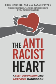 The Antiracist Heart : A Self-Compassion and Activism Handbook