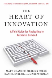 The Heart of Innovation : A Field Guide for Navigating to Authentic Demand