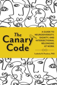 The Canary Code : A Guide to Neurodiversity, Dignity, and Intersectional Belonging at Work