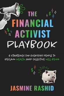 The Financial Activist Playbook : 8 Strategies for Everyday People to Reclaim Wealth and Collective Well-Being