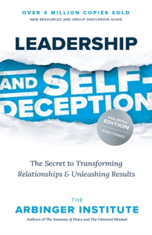 Leadership and Self-Deception : The Secret to Transforming Relationships and Unleashing Results