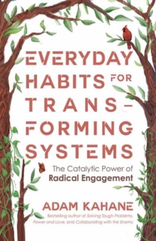 Berrett-Koehler Publishers Everyday Habits For Transforming Systems , The Catalytic Power Of Radical Engagement
