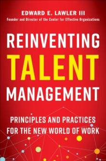 Reinventing Talent Management : Principles and Practics for the New World of Work