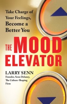 The Mood Elevator : Take Charge of Your Feelings, Become a Better You