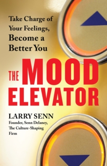 The Mood Elevator : Take Charge of Your Feelings, Become a Better You