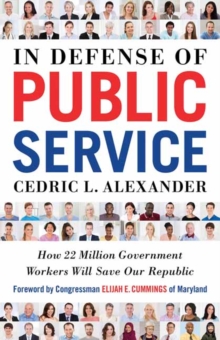 In Defense of Public Service : How 22 Million Government Workers Will Save our Republic