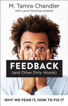 Feedback (and Other Dirty Words) : Why We Fear It, How to Fix It