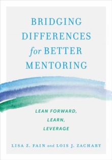 Bridging Differences for Better Mentoring : Lean Forward, Learn, Leverage, Paperback / softback Book Bridging Differences for Better Mentoring : Lean Forward, Learn, Leverage, Paperback / softback Book