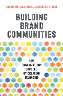 Building Brand Communities : How Organizations Succeed by Creating Belonging