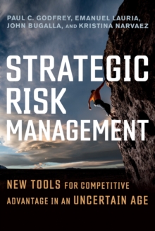 Strategic Risk Management : New Tools for Competitive Advantage in an Uncertain Age