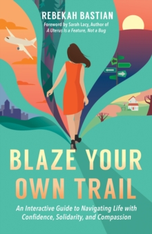 Blaze Your Own Trail : An Interactive Guide to Navigating Life with Confidence, Solidarity, and Compassion