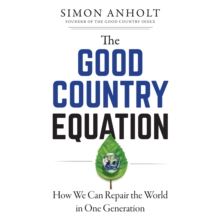 The Good Country Equation : How We Can Repair The World In One Generation