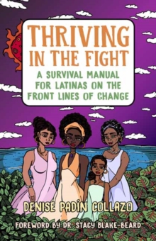 Thriving in the Fight : A Survival Manual for Latinas on the Front Lines of Change