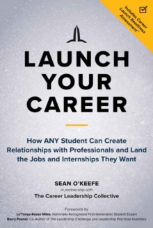 Launch Your Career : How ANY Student Can Create Strategic Connections and Land the Jobs and Internships They Want