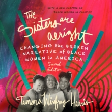 The Sisters Are Alright : Changing The Broken Narrative Of Black Women In America