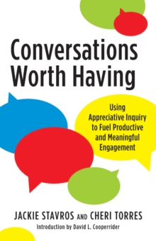 Conversations Worth Having : Using Appreciative Inquiry to Fuel Productive and Meaningful Engagement, Paperback / softback Book Conversations Worth Having : Using Appreciative Inquiry to Fuel Productive and Meaningful Engagement, Paperback / softback Book