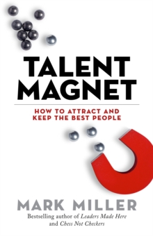 Talent Magnet : How to Attract and Keep the Best People, Hardback Book Talent Magnet : How to Attract and Keep the Best People, Hardback Book