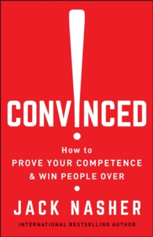 Convinced! : How to Show Competence and Win People Over