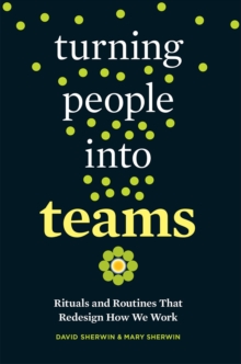Turning People into Teams : Rituals and Routines That Redesign How We Work, Paperback / softback Book Turning People into Teams : Rituals and Routines That Redesign How We Work, Paperback / softback Book