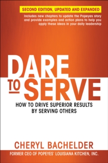 Dare to Serve : How to Drive Superior Results by Serving Others