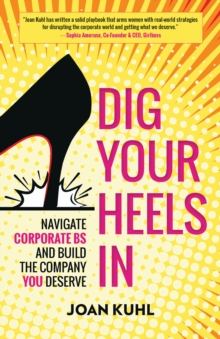 Dig Your Heels In : Navigate Corporate BS and Build the Company You Deserve