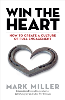 Win the Heart : How to Create a Culture of Full Engagement