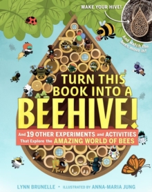 Turn This Book Into a Beehive! : And 19 Other Experiments and Activities That Explore the Amazing World of Bees