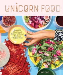 Unicorn Food : Beautiful Plant-Based Recipes to Nurture Your Inner Magical Beast