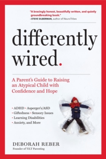 Differently Wired : A Parents Guide To Raising An Atypical Child With Confidence And Hope